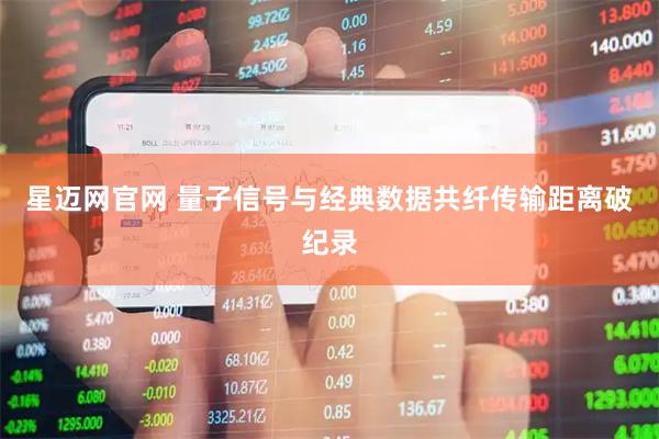 星迈网官网 量子信号与经典数据共纤传输距离破纪录